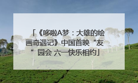 《哆啦A梦：大雄的绘画奇遇记》中国首映“友”园会 六一快乐相约