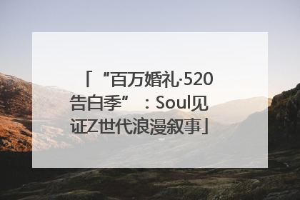 “百万婚礼·520告白季”：Soul见证Z世代浪漫叙事