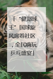 “健郑球王”国球旋风席卷社区，全民嗨玩乒乓盛宴