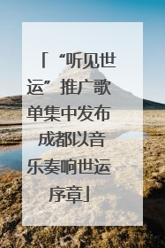 “听见世运”推广歌单集中发布 成都以音乐奏响世运序章