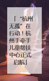 “杭州无孤”在行动！杭州手牵手儿童帮扶中心正式启航