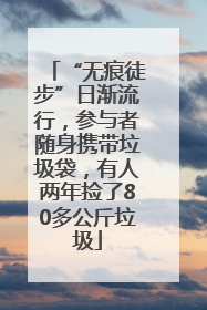 “无痕徒步”日渐流行，参与者随身携带垃圾袋，有人两年捡了80多公斤垃圾