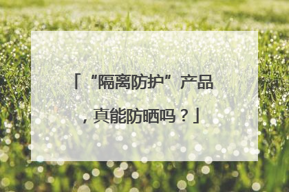 “隔离防护”产品，真能防晒吗？