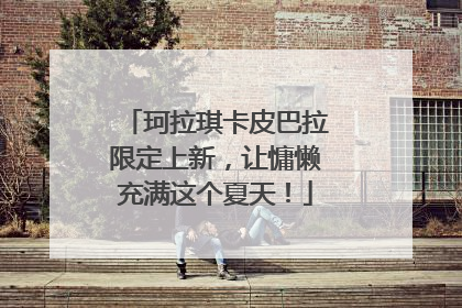 珂拉琪卡皮巴拉限定上新，让慵懒充满这个夏天！