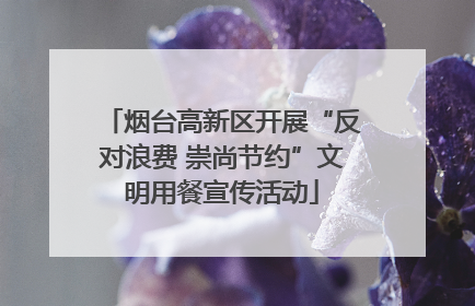 烟台高新区开展“反对浪费 崇尚节约”文明用餐宣传活动