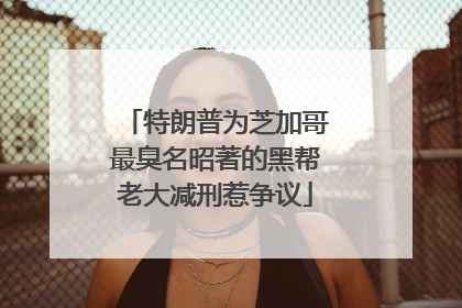 特朗普为芝加哥最臭名昭著的黑帮老大减刑惹争议