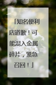知名便利店道歉！可能混入金属碎片，紧急召回！