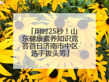 用时25秒！山东健康素养知识竞答首日济南市中区选手拔头筹