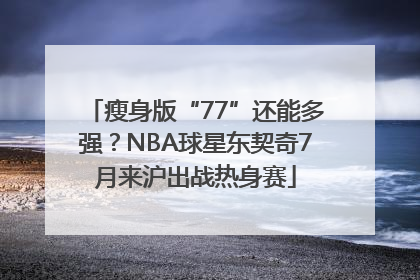 瘦身版“77”还能多强？NBA球星东契奇7月来沪出战热身赛