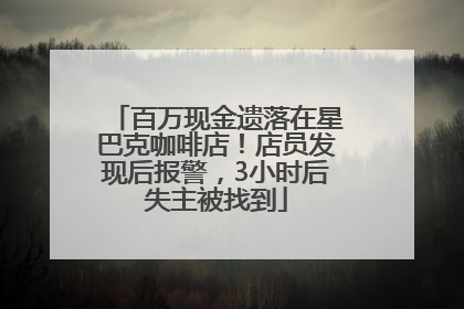 百万现金遗落在星巴克咖啡店！店员发现后报警，3小时后失主被找到
