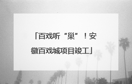 百戏听“巢”！安徽百戏城项目竣工