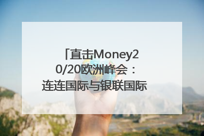直击Money20/20欧洲峰会：连连国际与银联国际官宣达成战略合作