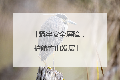 筑牢安全屏障，护航竹山发展