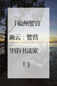 福州警官施云：警营里的书法家！