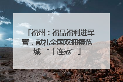 福州：福品福利进军营，献礼全国双拥模范城 “十连冠”