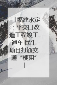 福建永定：平交口改造工程竣工通车 民生项目打通交通“梗阻”