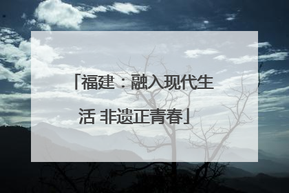 福建：融入现代生活 非遗正青春