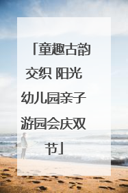 童趣古韵交织 阳光幼儿园亲子游园会庆双节