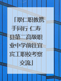 翠仁职教携手同行 仁寿县第二高级职业中学前往宜宾工职校考察交流