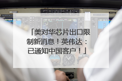 美对华芯片出口限制新消息！英伟达：已通知中国客户！