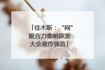 佳木斯：“网” 聚合力奏响旅发大会宣传强音