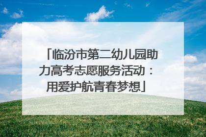 临汾市第二幼儿园助力高考志愿服务活动：用爱护航青春梦想