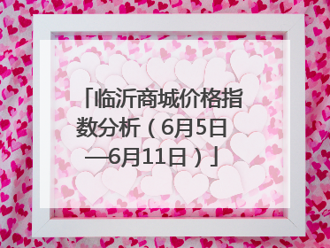 临沂商城价格指数分析（6月5日—6月11日）
