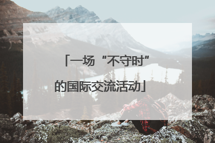 一场“不守时”的国际交流活动