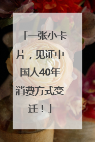 一张小卡片，见证中国人40年消费方式变迁！