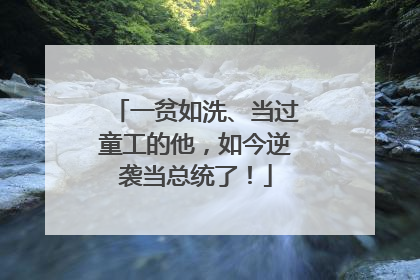 一贫如洗、当过童工的他，如今逆袭当总统了！