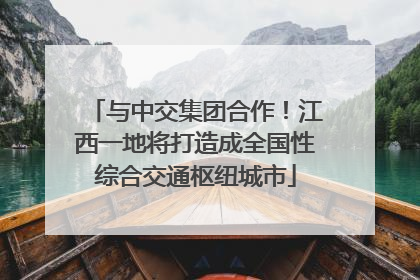 与中交集团合作！江西一地将打造成全国性综合交通枢纽城市