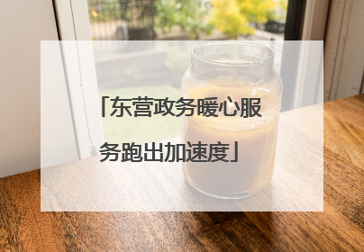 东营政务暖心服务跑出加速度