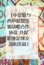 中足联与西甲联盟签署战略合作协议 共促职业足球交流和发展