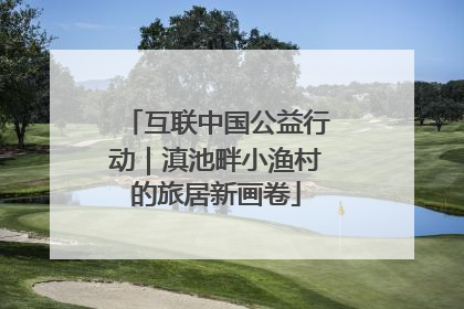 互联中国公益行动｜滇池畔小渔村的旅居新画卷