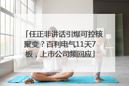 任正非讲话引爆可控核聚变？百利电气11天7板，上市公司频回应