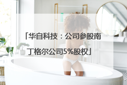 华自科技：公司参股南丁格尔公司5%股权