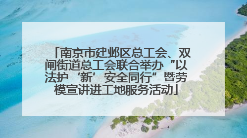 南京市建邺区总工会、双闸街道总工会联合举办“以法护‘新’安全同行”暨劳模宣讲进工地服务活动