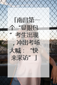 南昌第一个“显眼包”考生出现，冲出考场大喊：“快来采访”
