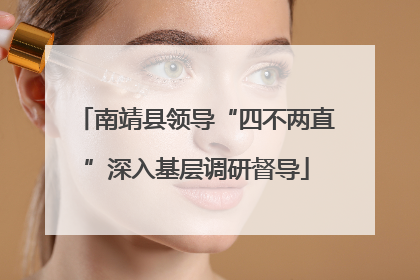 南靖县领导“四不两直”深入基层调研督导