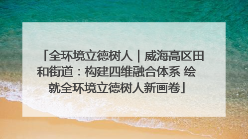 全环境立德树人｜威海高区田和街道：构建四维融合体系 绘就全环境立德树人新画卷