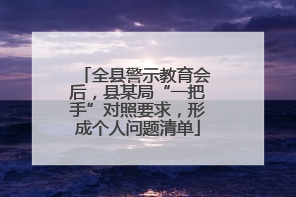 全县警示教育会后，县某局“一把手”对照要求，形成个人问题清单
