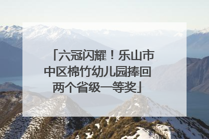 六冠闪耀！乐山市中区棉竹幼儿园捧回两个省级一等奖