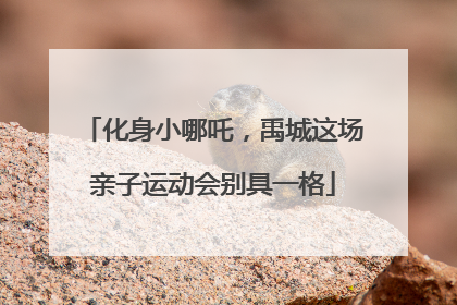 化身小哪吒，禹城这场亲子运动会别具一格