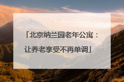 北京纳兰园老年公寓：让养老享受不再单调