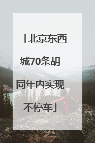 北京东西城70条胡同年内实现不停车