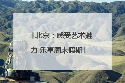 北京：感受艺术魅力 乐享周末假期