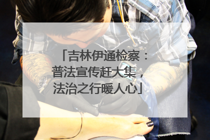 吉林伊通检察：普法宣传赶大集，法治之行暖人心
