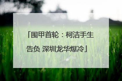 围甲首轮：柯洁手生告负 深圳龙华爆冷
