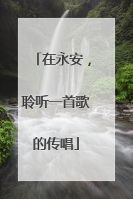在永安，聆听一首歌的传唱