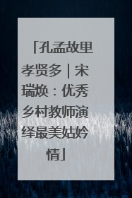 孔孟故里孝贤多｜宋瑞焕：优秀乡村教师演绎最美姑妗情